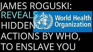 JAMES ROGUSKI REVEALS W.H.O. ACTIONS TO ENSLAVE YOU