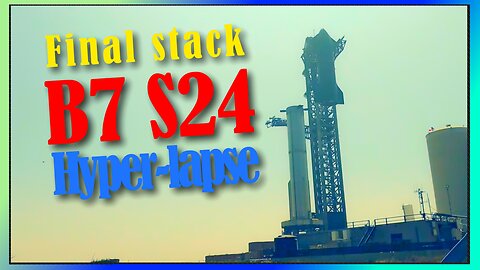 Starship final stack B7S24 Hyper lapse