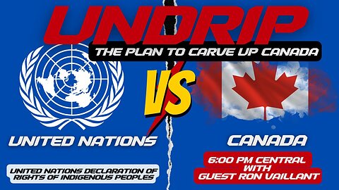 🇨🇦 UNDRIP (United Nations Declaration on the Rights of Indigenous Peoples) ~ The UN's Plan to Carve Up Canada