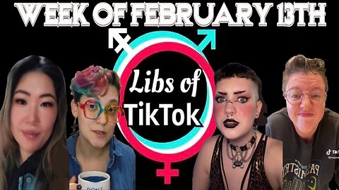 Libs of Tik-Tok: Week of February 13th