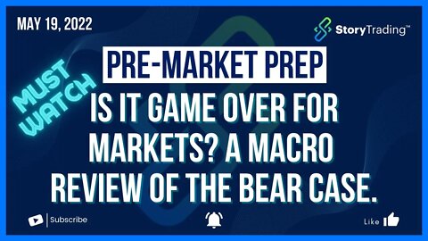 5/19/22 PreMarket Prep - Is it Game Over for Markets? A Macro Review of the Bear Case.