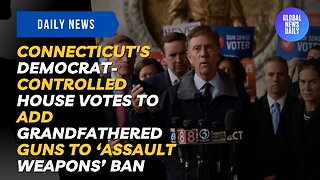 Connecticut's Democrat-Controlled House Votes to Add Grandfathered Guns to ‘Assault Weapons’ Ban