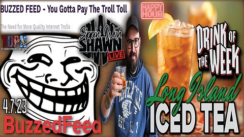 BuzzedFeed: Internet Trolls/Drink Of The Week - Long Island Iced Tea | Sippin’ With Shawn | 4.7.23