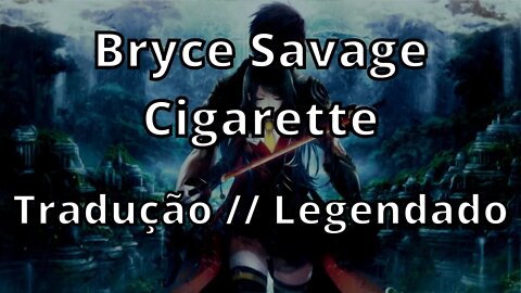 Bryce Savage - Cigarette ( Tradução // Legendado )