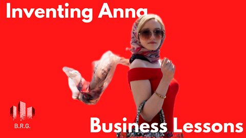 Anna Delvey: 10 Business Lessons Inventing Anna Can Teach Us About Business