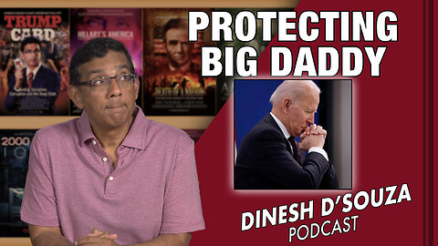 PROTECTING BIG DADDY Dinesh D’Souza Podcast Ep666