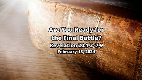 Are You Ready for the Final Battle? (part 1) - Revelation 20:1-3; 7-9
