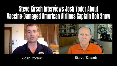 Steve Kirsch Interviews Josh Yoder About Vaccine-Damaged American Airlines Captain Bob Snow