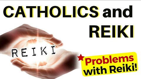 Catholics and Reiki (Is Reiki EVIL and what problems are there?)