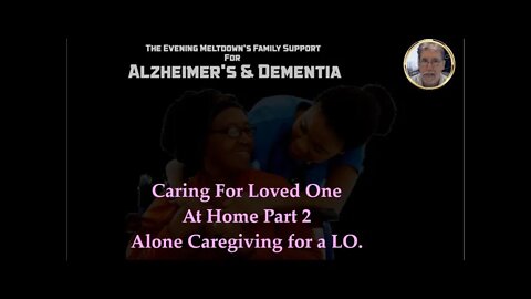 Alzheimer's & Dementia At Home Part 2 Alone Caregiving for a LO.