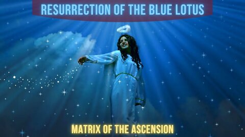Resurrection of The Blue Lotus ~ Sacred Gateway ~ Matrix of the Ascension ~ Dawn of TIME
