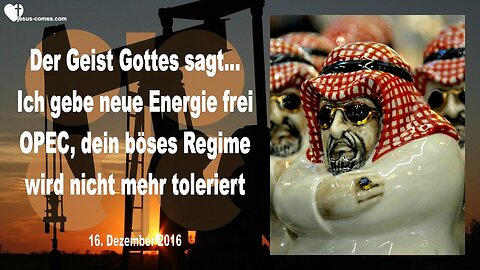 16.12.2016 ❤️ Der Geist Gottes sagt... Ich gebe neue Energie frei... OPEC, dein böses Regime wird nicht mehr toleriert... Prophezeiung durch Mark Taylor
