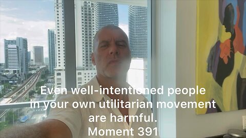 Even well-intentioned people in your own utilitarian movement are harmful. Moment 391