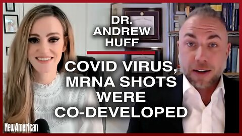 Dr. Andrew Huff: Covid Virus, mRNA Shots Were Co-Developed