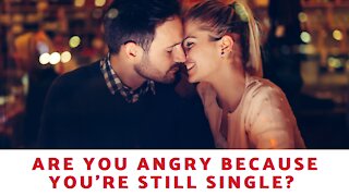 Are You Angry Because You're Still Single?