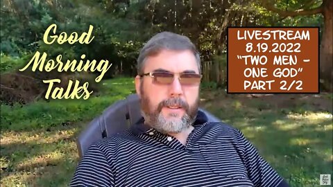 Good Morning Talk on August 19th 2022 - "Two Men - One God" Part 2/2