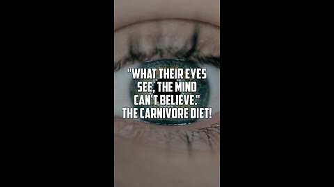 "What their eyes see, the mind can't believe." The carnivore diet!