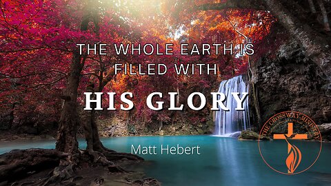 The Whole Earth is Filled with His Glory