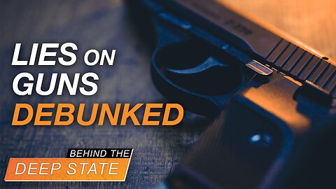 Debunking Deep State Lies on Guns