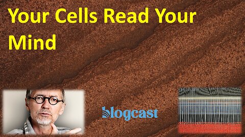 Why and How Your Cells Read Your Mind – and What it Means for You (Blogcast)