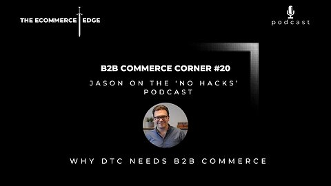 E268: 📦B2B Commerce Corner #20 | WHY DTC NEEDS B2B COMMERCE - JASON ON THE NO HACKS PODCAST