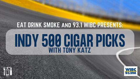 Eat Drink Smoke Presents: Tony's Indy 500 Cigar Picks!