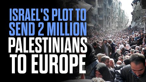 Israel's Plot to Send 2 Million Palestinians to Europe