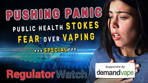 PUSHING PANIC | Public Health Stokes Fear Over Vaping | RegWatch