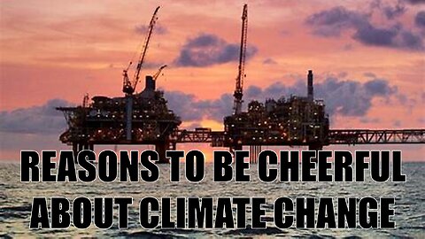 Reasons To Be Cheerful About Climate Change.