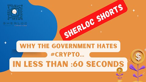 SHERLOC Shorts - Why The Government Hates Crypto In :60 Seconds