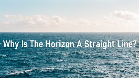 Why is the Horizon a Straight Line? Globe? Flat Earth? Or what?