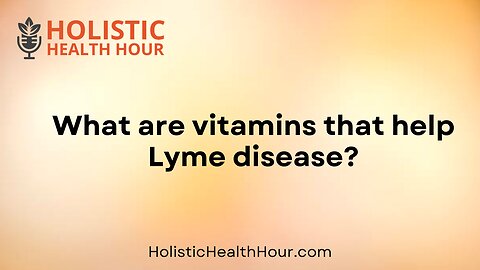 What are vitamins that help Lyme disease?
