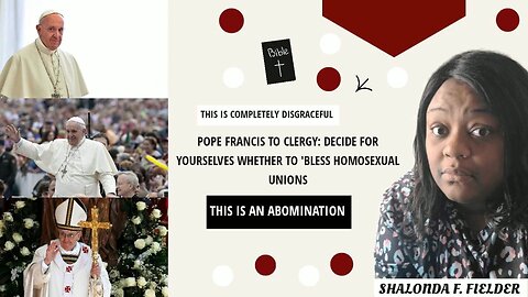 Pope Francis To Clergy: Decide For Yourselves Whether To 'Bless Homosexual Unions(Abomination)