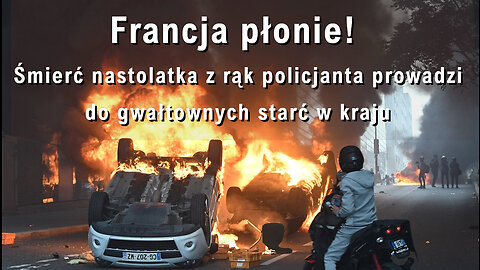 Francja płonie: śmierć nastolatka z rąk policjanta prowadzi do gwałtownych starć w kraju