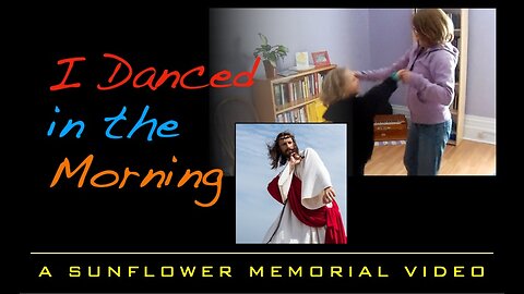 I Danced in the Morning: A Sunflower Memorial Video