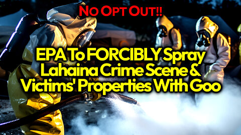 Corrupt EPA To FORCIBLY Spray Soil Tackifier Goo On Maui Victim Properties; CRIME SCENE TAMPERING!