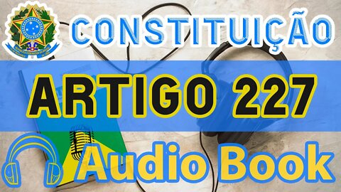Artigo 227 DA CONSTITUIÇÃO FEDERAL - Audiobook e Lyric Video Atualizados 2022 CF 88