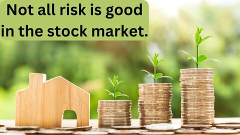 Not all risk is good in the stock market.