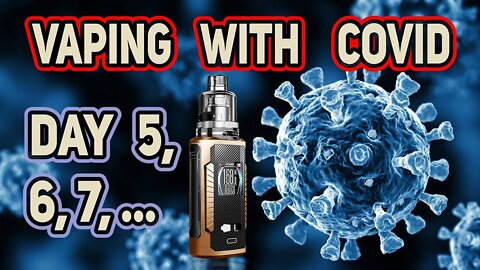 Vaping with COVID Day 5 6 7