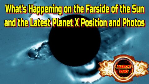 What's Happening on the Far side of the Sun and the Latest Planet X Position and Photos