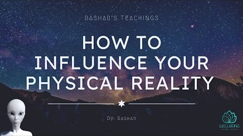 Bashar Channeling | How To Influence Your Physical Reality