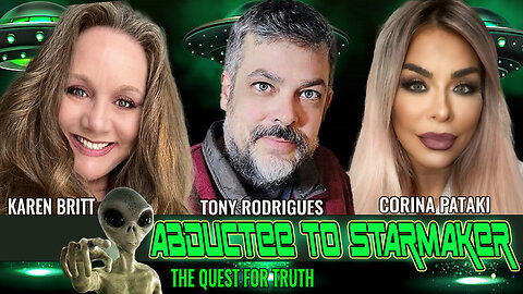 ABDUCTION TO STARMAKER | THE QUEST FOR TRUTH | CORINA PATAKI,KAREN BRITT & TONY RODRIGUES