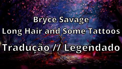 Bryce Savage - Long Hair and Some Tattoos ( Tradução // Legendado )