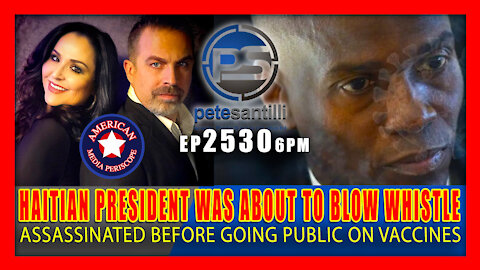 EP 2530-6PM HAITIAN PRESIDENT WAS ASSASSINATED BEFORE BLOWING WHISTLE ON VACCINES