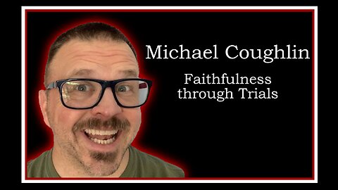 Michael Coughlin: Faithfulness through Trials