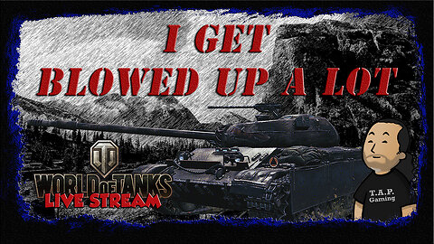 💥World of Tanks - I Gets Blowed Up A Lot EP 7💥