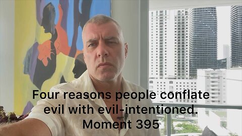 Four reasons people conflate evil with evil-intentioned. Moment 395