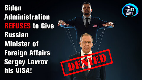 Biden Administration Refuses to Give Russian Minister of Foreign Affairs Sergey Lavrov his VISA!