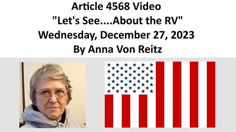 Article 4568 Video - Let's See....About the RV - Wednesday, December 27, 2023 By Anna Von Reitz