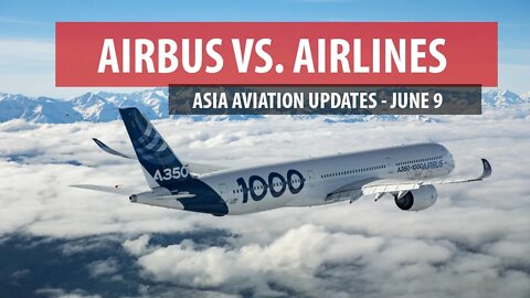 Airbus vs. Airlines (Asia Aviation Updates - June 9)